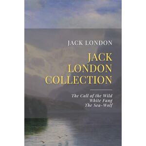 London, Jack The Jack London Collection: The Call of the Wild, White Fang, The Sea-Wolf London, Jack The Jack London Collection: The Call of the Wild, White Fang, The Sea-Wolf