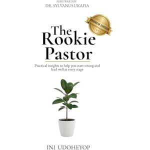 Udoheyop, Ini The Rookie Pastor: Practical insights to help you start strong and lead well at every stage Udoheyop, Ini The Rookie Pastor: Practical insights to help you start strong and lead well at every stage