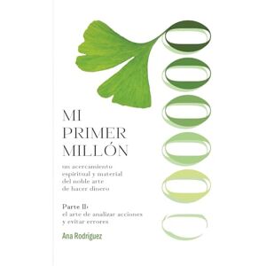 Rodríguez, MsC Ana Mi Primer Millón: Un Acercamiento Espiritual y Material al Noble Arte de Hacer Dinero: El Arte de Analizar Acciones y Evitar Errores Rodríguez, MsC Ana Mi Primer Millón: Un Acercamiento Espiritual y Material al Noble Arte de Hacer Dinero: El Arte de Analizar Acciones y Evitar Errores