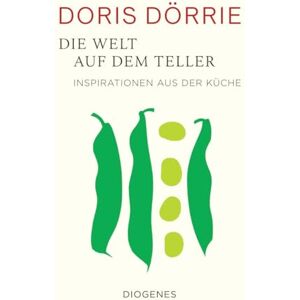 Dörrie, Doris Die Welt auf dem Teller: Inspirationen aus der Küche Dörrie, Doris Die Welt auf dem Teller: Inspirationen aus der Küche