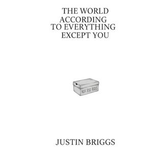 Briggs, Justin L The World According to Everything Except You: A Book of Short Stories Briggs, Justin L The World According to Everything Except You: A Book of Short Stories
