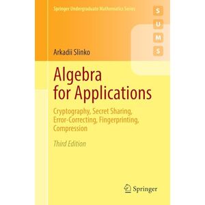 Slinko, Arkadii Algebra for Applications: Cryptography, Secret Sharing, Error-Correcting, Fingerprinting, Compression (Springer Undergraduate Mathematics Series) Slinko, Arkadii Algebra for Applications: Cryptography, Secret Sharing, Error-Correcting, Fingerprinting, Compression (Springer Undergraduate Mathematics Series)