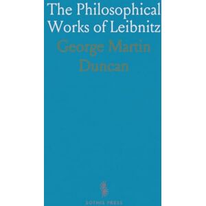 George Martin, Duncan The Philosophical Works of Leibnitz: Including the Monadology, New System of Nature, Key Letters, and Extracts from New Essays on Hu George Martin, Duncan The Philosophical Works of Leibnitz: Including the Monadology, New System of Nature, Key Letters, and Extracts from New Essays on Hu