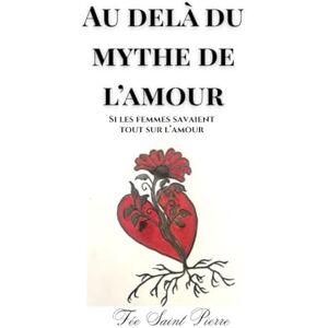 Saint Pierre, Fée Au delà du mythe de l'amour: Si les femmes savaient tout sur l'amour Saint Pierre, Fée Au delà du mythe de l'amour: Si les femmes savaient tout sur l'amour