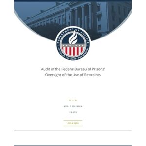 United Audit of the Federal Bureau of Prisons’ Oversight of the Use of Restraints: AUDIT DIVISION 25-0 7 0 JULY 2025 United Audit of the Federal Bureau of Prisons’ Oversight of the Use of Restraints: AUDIT DIVISION 25-0 7 0 JULY 2025