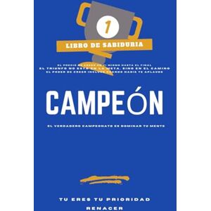 Renacer Libro De Sabiduria. El Precio De Creer En Ti Mismo Hasta El Final. Campeón: El Poder De Creer Incluso Cuando Nadie Te Aplaude. El Verdadero Campeonato Es Dominar Tu Mente. Tu Eres Tu Prioridad Renacer Libro De Sabiduria. El Precio De Creer En Ti Mismo Hasta El Final. Campeón: El Poder De Creer Incluso Cuando Nadie Te Aplaude. El Verdadero Campeonato Es Dominar Tu Mente. Tu Eres Tu Prioridad