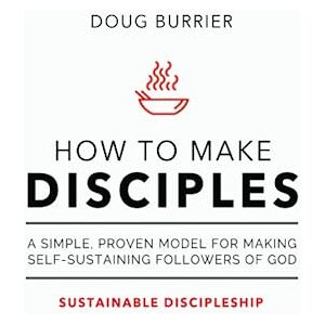 Burrier, Doug How to Make Disciples: A simple, proven model for making self-sustaining followers of God Burrier, Doug How to Make Disciples: A simple, proven model for making self-sustaining followers of God