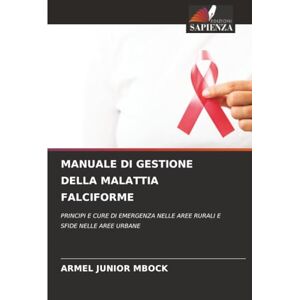 Mbock, Armel Junior MANUALE DI GESTIONE DELLA MALATTIA FALCIFORME: PRINCIPI E CURE DI EMERGENZA NELLE AREE RURALI E SFIDE NELLE AREE URBANE Mbock, Armel Junior MANUALE DI GESTIONE DELLA MALATTIA FALCIFORME: PRINCIPI E CURE DI EMERGENZA NELLE AREE RURALI E SFIDE NELLE AREE URBANE