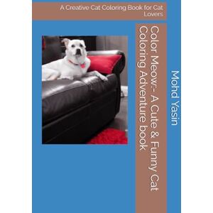 Yasin, Mr Mohd Color Meow:- A Cute & Funny Cat Coloring Adventure book: A Creative Cat Coloring Book for Cat Lovers Yasin, Mr Mohd Color Meow:- A Cute & Funny Cat Coloring Adventure book: A Creative Cat Coloring Book for Cat Lovers