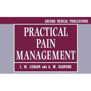 Coniam, S. W. Practical Pain Management: A Guide for Practitioners (Oxford Medical Publications) Coniam, S. W. Practical Pain Management: A Guide for Practitioners (Oxford Medical Publications)