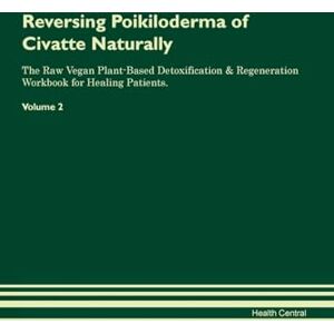 Central, Health Reversing Poikiloderma of Civatte Naturally The Raw Vegan Plant-Based Detoxification & Regeneration Workbook for Healing Patients. Volume 2 Central, Health Reversing Poikiloderma of Civatte Naturally The Raw Vegan Plant-Based Detoxification & Regeneration Workbook for Healing Patients. Volume 2