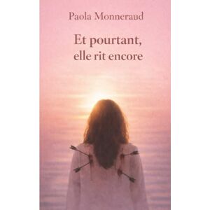 MONNERAUD, Paola Et pourtant, elle rit encore: Roman psychologique inspiré d'une histoire vraie MONNERAUD, Paola Et pourtant, elle rit encore: Roman psychologique inspiré d'une histoire vraie