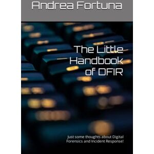Fortuna, Andrea The Little Handbook of DFIR: Just some thoughts about Digital Forensics and Incident Response! (Little Handbooks) Fortuna, Andrea The Little Handbook of DFIR: Just some thoughts about Digital Forensics and Incident Response! (Little Handbooks)