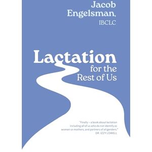 Engelsman, Jacob Lactation for the Rest of Us: A Guide for Queer and Trans Parents and Helpers Engelsman, Jacob Lactation for the Rest of Us: A Guide for Queer and Trans Parents and Helpers