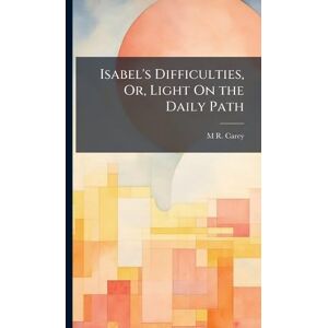 Carey, M R Isabel's Difficulties, Or, Light On the Daily Path Carey, M R Isabel's Difficulties, Or, Light On the Daily Path