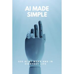 Mr. AI AI Made Simple: Use AI at Work and in Everyday Life Mr. AI AI Made Simple: Use AI at Work and in Everyday Life