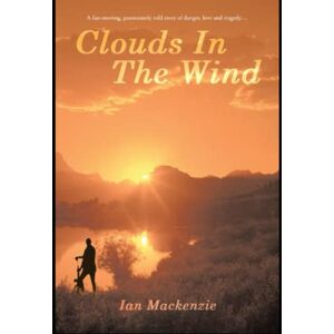 Mackenzie, Ian Clouds In The Wind: A passionately told story of danger, love and tragdey Mackenzie, Ian Clouds In The Wind: A passionately told story of danger, love and tragdey