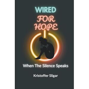 Sligar, Kristoffer Wired For Hope: When The Silence Speaks: 1 Sligar, Kristoffer Wired For Hope: When The Silence Speaks: 1