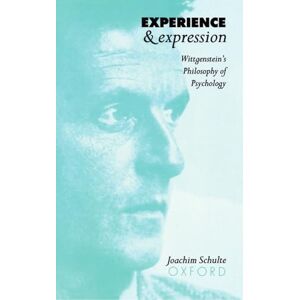 Schulte, Joachim Experience and Expression: Wittgenstein's Philosophy of Psychology Schulte, Joachim Experience and Expression: Wittgenstein's Philosophy of Psychology