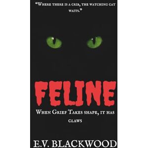 Blackwood, E.V FELINE: When Grief Takes Shape, It has Claws. Blackwood, E.V FELINE: When Grief Takes Shape, It has Claws.