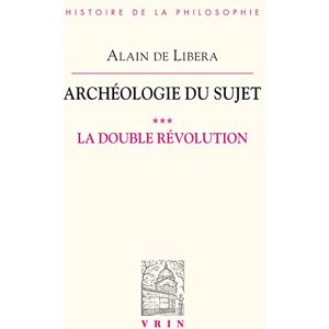 Libera, Alain de Archeologie Du Sujet: III.1 La Double Revolution (Bibliotheque D'Histoire de la Philosophie) Libera, Alain de Archeologie Du Sujet: III.1 La Double Revolution (Bibliotheque D'Histoire de la Philosophie)