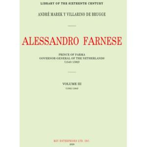 MAREK Y VILLARINO DE BRUGGE, ANDRÈ ALESSANDRO FARNESE: PRINCE OF PARMA : GOVERNOR-GENERAL OF THE NETHERLANDS (1545-1592) VOLUME III : (1578-1582): 3 (DUKE ALEXANDER FARNESE) MAREK Y VILLARINO DE BRUGGE, ANDRÈ ALESSANDRO FARNESE: PRINCE OF PARMA : GOVERNOR-GENERAL OF THE NETHERLANDS (1545-1592) VOLUME III : (1578-1582): 3 (DUKE ALEXANDER FARNESE)