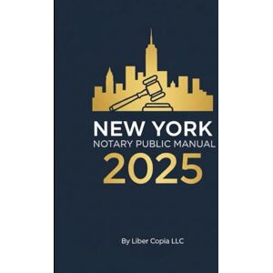 Liber Copia LLC New York Notary Public Manual: 2025 Liber Copia LLC New York Notary Public Manual: 2025
