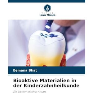 Bhat, Eemana Bioaktive Materialien in der Kinderzahnheilkunde: Ein biomimetischer Ansatz Bhat, Eemana Bioaktive Materialien in der Kinderzahnheilkunde: Ein biomimetischer Ansatz