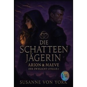 von York, Susanne Die Schattenjägerin Arion & Maeve Der Zwielicht-Zyklus 1 von York, Susanne Die Schattenjägerin Arion & Maeve Der Zwielicht-Zyklus 1