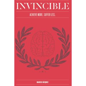 Vazquez, Marcos INVINCIBLE: Achieve More, Suffer Less Vazquez, Marcos INVINCIBLE: Achieve More, Suffer Less