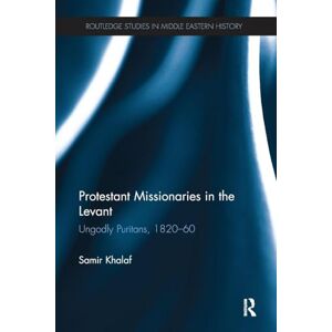Khalaf, Samir Protestant Missionaries in the Levant: Ungodly Puritans, 1820-1860 (Routledge Studies in Middle Eastern History) Khalaf, Samir Protestant Missionaries in the Levant: Ungodly Puritans, 1820-1860 (Routledge Studies in Middle Eastern History)