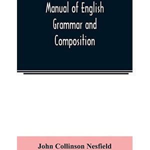 Collinson Nesfield, John Manual of English grammar and composition Collinson Nesfield, John Manual of English grammar and composition