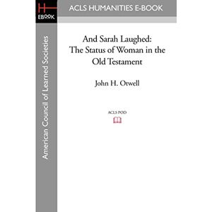 Otwell, John H. And Sarah Laughed: The Status of Woman in the Old Testament Otwell, John H. And Sarah Laughed: The Status of Woman in the Old Testament