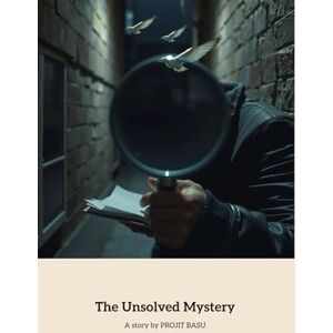 BASU, DR. PROJIT The Unsolved Mystery: A Detective's Pursuit of Justice BASU, DR. PROJIT The Unsolved Mystery: A Detective's Pursuit of Justice