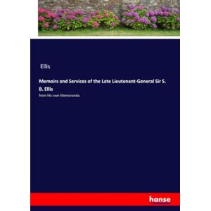 Ellis, Ellis Memoirs and Services of the Late Lieutenant-General Sir S. B. Ellis: from his own Memoranda Ellis, Ellis Memoirs and Services of the Late Lieutenant-General Sir S. B. Ellis: from his own Memoranda