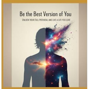 Winsler, Kathy Be the Best Version of You: Unlock Your Full Potential and Live a Life You Love Winsler, Kathy Be the Best Version of You: Unlock Your Full Potential and Live a Life You Love