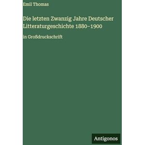 Thomas, Emil Die letzten Zwanzig Jahre Deutscher Litteraturgeschichte 1880-1900: in Großdruckschrift Thomas, Emil Die letzten Zwanzig Jahre Deutscher Litteraturgeschichte 1880-1900: in Großdruckschrift