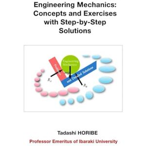 Horibe, Tadashi Engineering Mechanics: Concepts and Exercises with Step-by-Step Solutions Horibe, Tadashi Engineering Mechanics: Concepts and Exercises with Step-by-Step Solutions