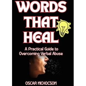 Nicholson, Oscar WORDS THAT HEAL: A Practical Guide to Overcoming Verbal Abuse Nicholson, Oscar WORDS THAT HEAL: A Practical Guide to Overcoming Verbal Abuse