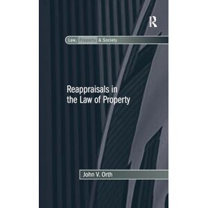 Orth, John V. Reappraisals in the Law of Property (Law, Property and Society) Orth, John V. Reappraisals in the Law of Property (Law, Property and Society)