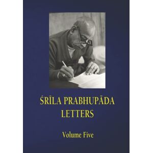 Prabhupada, Srila SRILA PRABHUPADA LETTERS Volume Five Prabhupada, Srila SRILA PRABHUPADA LETTERS Volume Five