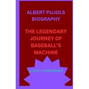 Y. portwood, lloyd ALBERT PUJOLS BIOGRAPHY: THE LEGENDARY JOURNEY OF BASEBALL’S MACHINE Y. portwood, lloyd ALBERT PUJOLS BIOGRAPHY: THE LEGENDARY JOURNEY OF BASEBALL’S MACHINE
