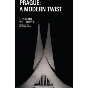Zednickova, Jana Prague: A Modern Twist: Loves Art Will Travel City Guides for the Design-Minded Zednickova, Jana Prague: A Modern Twist: Loves Art Will Travel City Guides for the Design-Minded