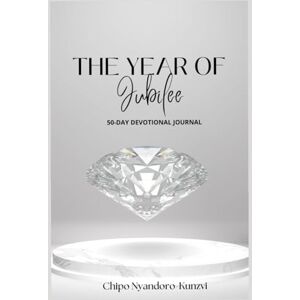 Nyandoro-Kunzvi, Chipo The Year of Jubilee: A 50-Day Devotional Journal Nyandoro-Kunzvi, Chipo The Year of Jubilee: A 50-Day Devotional Journal