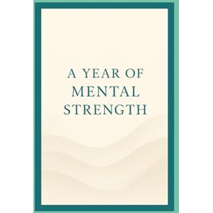Altdorf, Sophie A Year of Mental Strength: 365 Lessons for Clearer Thinking and Calmer Action Altdorf, Sophie A Year of Mental Strength: 365 Lessons for Clearer Thinking and Calmer Action