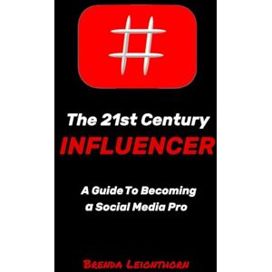 Leionthorn, Brenda The 21st Century Influencer: A guide to becoming a social media pro Leionthorn, Brenda The 21st Century Influencer: A guide to becoming a social media pro