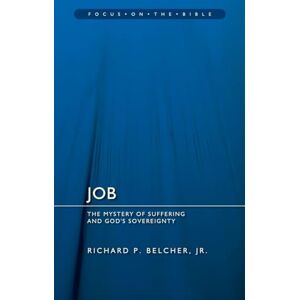 Richard P. Belcher Jr. Job: The Mystery of Suffering and God's Sovereignty (Focus on the Bible) Richard P. Belcher Jr. Job: The Mystery of Suffering and God's Sovereignty (Focus on the Bible)