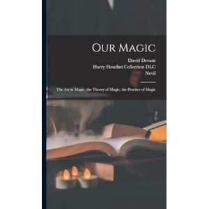 Maskelyne, Nevil 1863-1924 Our Magic: The Art in Magic, the Theory of Magic, the Practice of Magic Maskelyne, Nevil 1863-1924 Our Magic: The Art in Magic, the Theory of Magic, the Practice of Magic