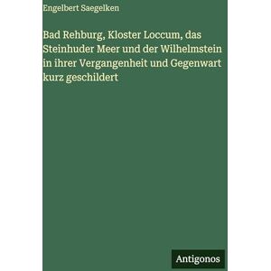 Saegelken, Engelbert Bad Rehburg, Kloster Loccum, das Steinhuder Meer und der Wilhelmstein in ihrer Vergangenheit und Gegenwart kurz geschildert Saegelken, Engelbert Bad Rehburg, Kloster Loccum, das Steinhuder Meer und der Wilhelmstein in ihrer Vergangenheit und Gegenwart kurz geschildert