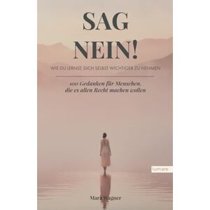 Wagner, Mara SAG NEIN! Wie du lernst, dich selbst wichtiger zu nehmen: 100 Gedanken für Menschen, die es allen Recht machen wollen Wagner, Mara SAG NEIN! Wie du lernst, dich selbst wichtiger zu nehmen: 100 Gedanken für Menschen, die es allen Recht machen wollen